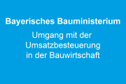 Bayerisches Bauministerium: Umgang mit der Umsatzbesteuerung in der Bauwirtschaft