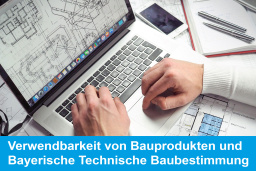 Verwendbarkeit von Bauprodukten und die neue Bayerische Technische Baubestimmung (BayTB) 