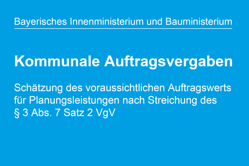 Bayerisches Bauministerium und Bayerisches Innenministerium: Hinweise zu kommunalen Auftragsvergaben und der Schätzung des Auftragswerts für Planungsleistungen nach Streichung von § 3 Abs. 7 Satz 2 VgV