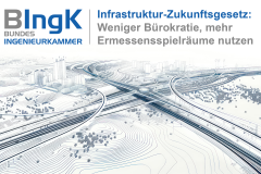 Infrastruktur-Zukunftsgesetz - Bundesingenieurkammer fordert: Weniger Bürokratie, mehr Ermessenspielräume nutzen