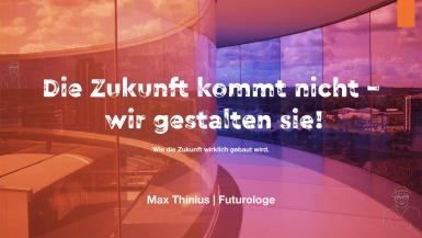 Vortrag " Die Zukunft kommt nicht - wir gestalten sie!" - Max Thinius 